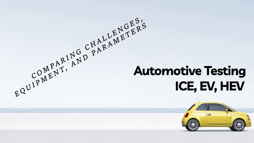 Comparing Challenges, Equipment, and Parameters for Automotive Testing: Hybrid, ICE, and Electric Vehicles